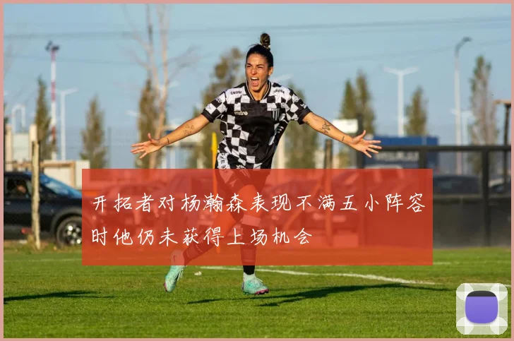 开拓者对杨瀚森表现不满五小阵容时他仍未获得上场机会