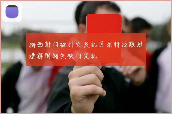 梅西射门被扑失良机贝尔特拉跟进遭解围错失破门良机